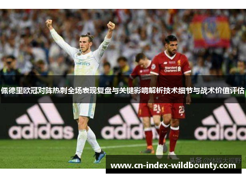 佩德里欧冠对阵热刺全场表现复盘与关键影响解析技术细节与战术价值评估 佩德里欧冠对阵热刺全场表现复盘与关键影响解析技术细节与战术价值评估