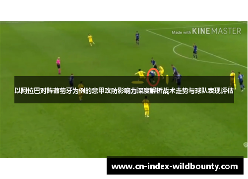 以阿拉巴对阵葡萄牙为例的意甲攻防影响力深度解析战术走势与球队表现评估